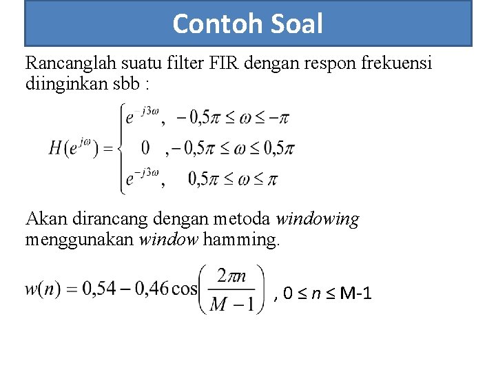 Contoh Soal Rancanglah suatu filter FIR dengan respon frekuensi diinginkan sbb : Akan dirancang