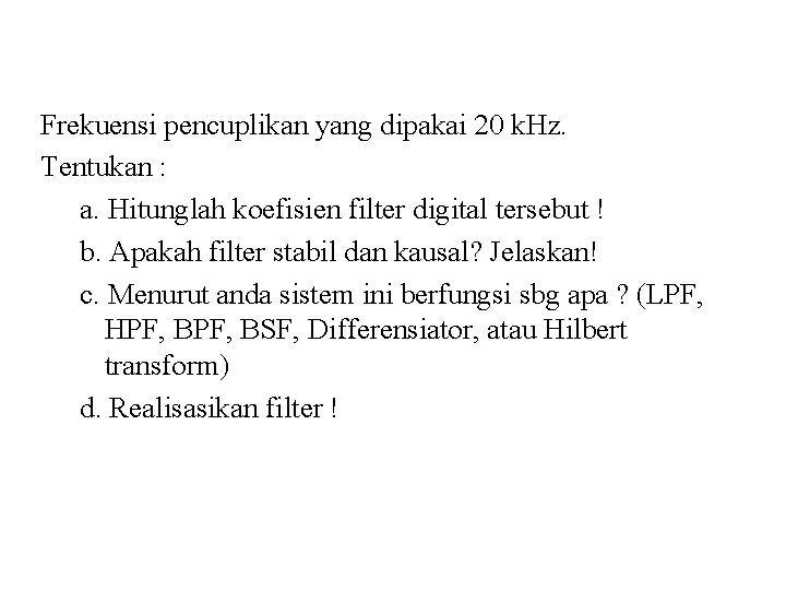 Frekuensi pencuplikan yang dipakai 20 k. Hz. Tentukan : a. Hitunglah koefisien filter digital