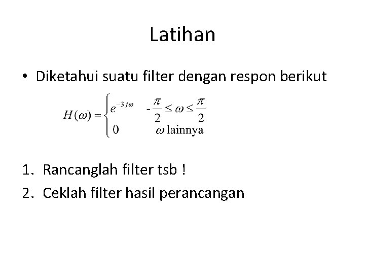 Latihan • Diketahui suatu filter dengan respon berikut 1. Rancanglah filter tsb ! 2.