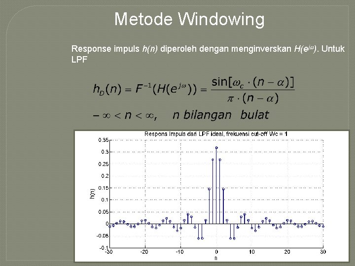 Metode Windowing Response impuls h(n) diperoleh dengan menginverskan H(ej ). Untuk LPF 