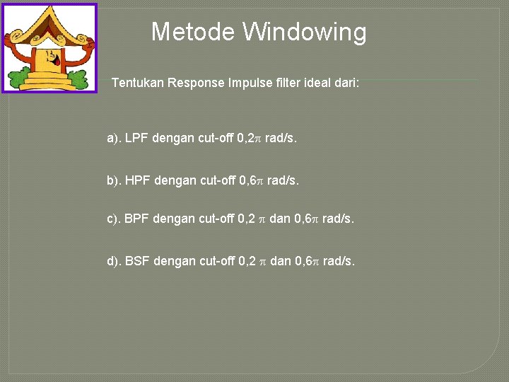 Metode Windowing Tentukan Response Impulse filter ideal dari: a). LPF dengan cut-off 0, 2