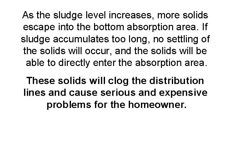 As the sludge level increases, more solids escape into the bottom absorption area. If