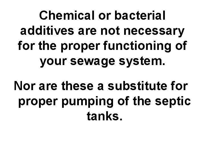Chemical or bacterial additives are not necessary for the proper functioning of your sewage