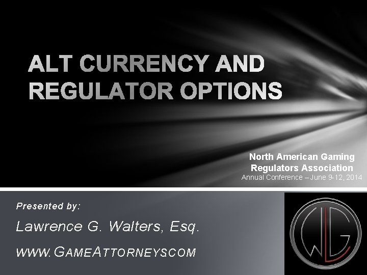 North American Gaming Regulators Association Annual Conference – June 9 -12, 2014 Presented by: