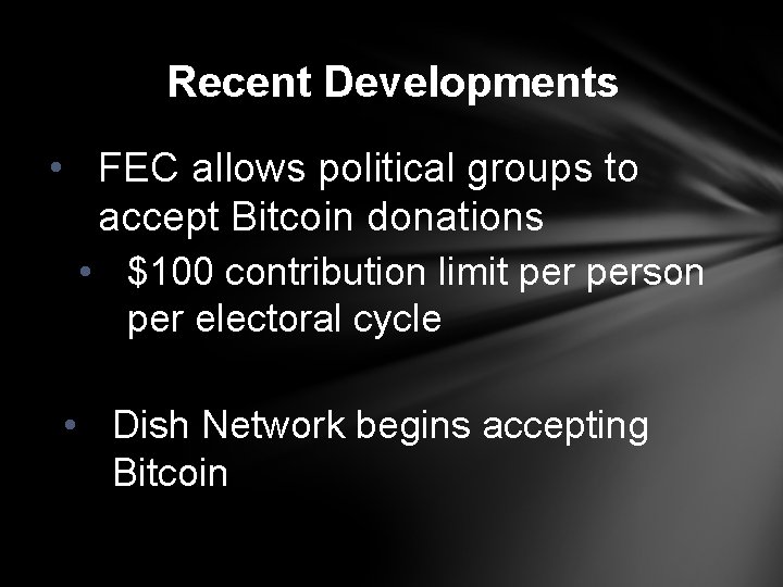 Recent Developments • FEC allows political groups to accept Bitcoin donations • $100 contribution