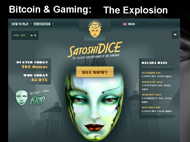 Bitcoin & Gaming: The Explosion • Satoshi. Dice launched in 2012 • Estimates claim