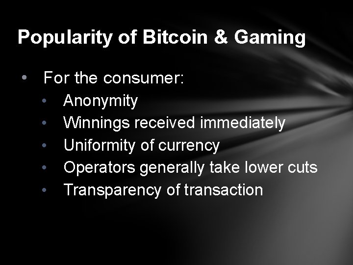 Popularity of Bitcoin & Gaming • For the consumer: • • • Anonymity Winnings