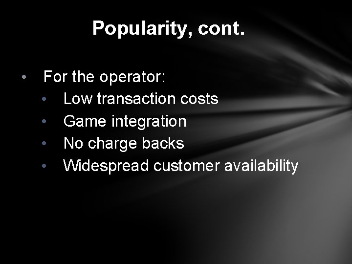 Popularity, cont. • For the operator: • Low transaction costs • Game integration •