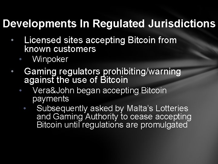 Developments In Regulated Jurisdictions • Licensed sites accepting Bitcoin from known customers • •