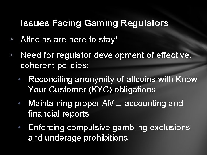 Issues Facing Gaming Regulators • Altcoins are here to stay! • Need for regulator