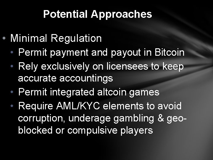 Potential Approaches • Minimal Regulation • Permit payment and payout in Bitcoin • Rely