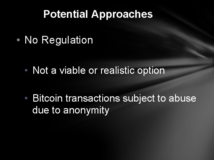 Potential Approaches • No Regulation • Not a viable or realistic option • Bitcoin