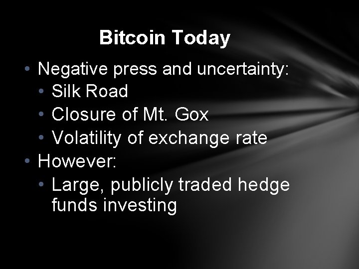 Bitcoin Today • Negative press and uncertainty: • Silk Road • Closure of Mt.