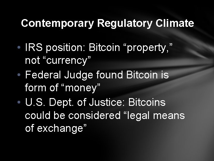 Contemporary Regulatory Climate • IRS position: Bitcoin “property, ” not “currency” • Federal Judge