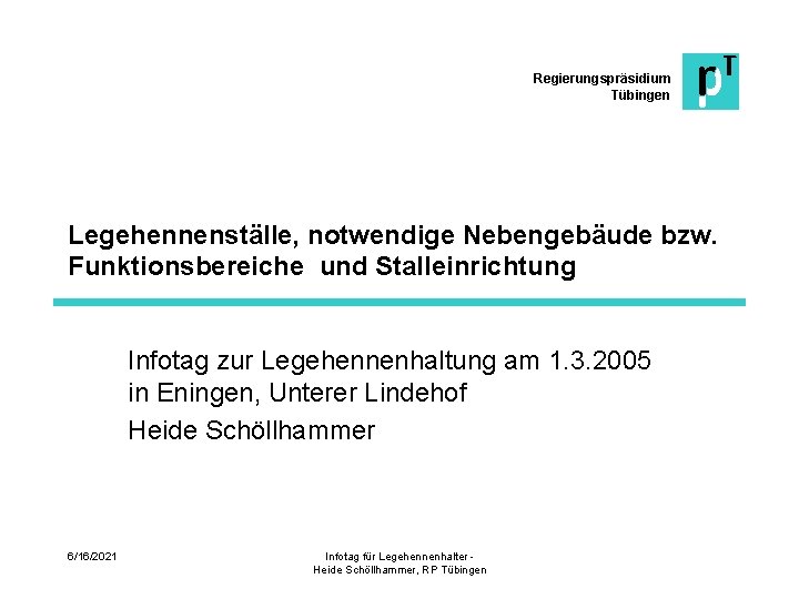 Regierungspräsidium Tübingen Legehennenställe, notwendige Nebengebäude bzw. Funktionsbereiche und Stalleinrichtung Infotag zur Legehennenhaltung am 1.