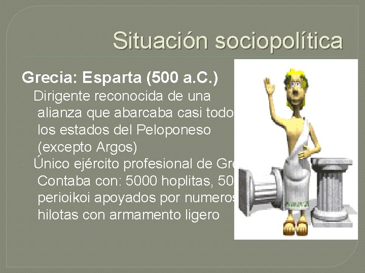 Situación sociopolítica Grecia: Esparta (500 a. C. ) Dirigente reconocida de una alianza que
