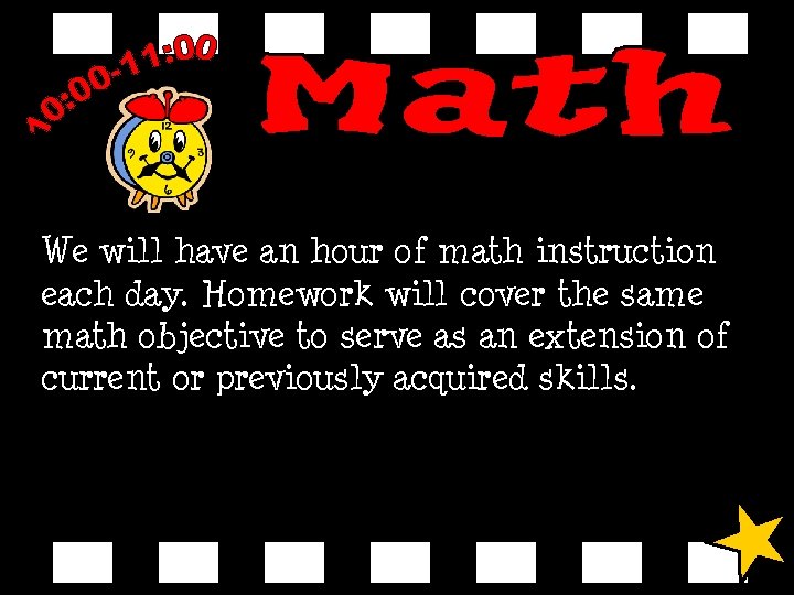 We will have an hour of math instruction each day. Homework will cover the