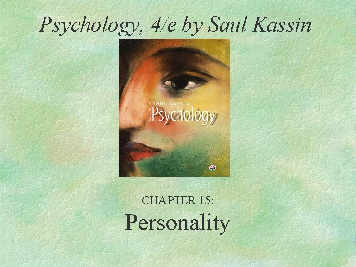 Psychology, 4/e by Saul Kassin CHAPTER 15: Personality 