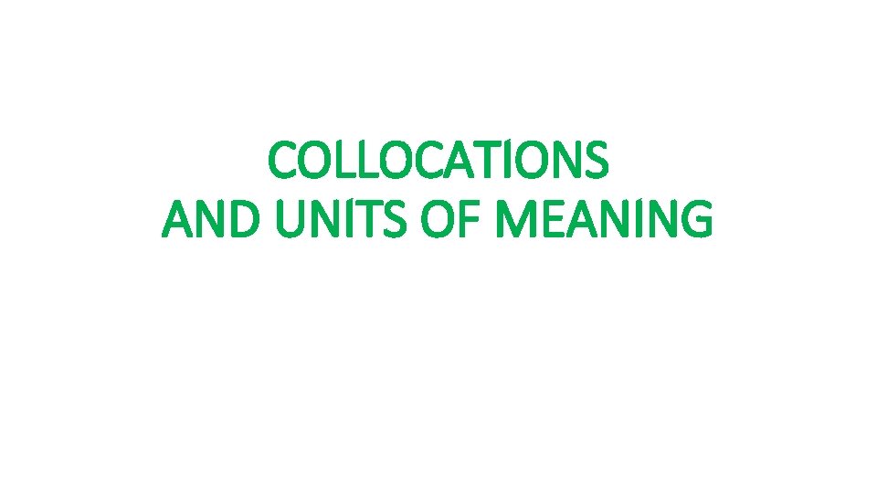 COLLOCATIONS AND UNITS OF MEANING 