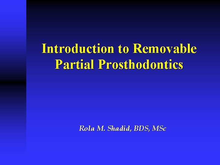 Introduction to Removable Partial Prosthodontics Rola M. Shadid, BDS, MSc 
