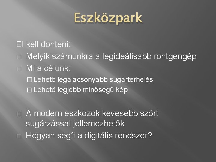 Eszközpark El kell dönteni: � Melyik számunkra a legideálisabb röntgengép � Mi a célunk: