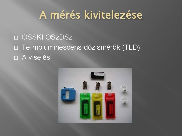 A mérés kivitelezése � � � OSSKI OSz. DSz Termoluminescens-dózismérők (TLD) A viselés!!! 