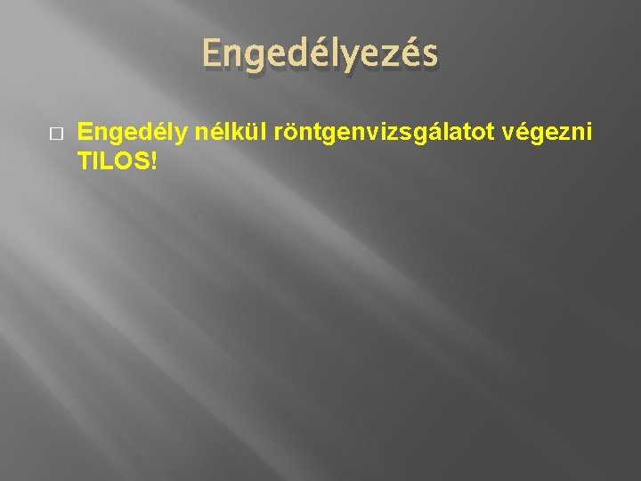 Engedélyezés � Engedély nélkül röntgenvizsgálatot végezni TILOS! 