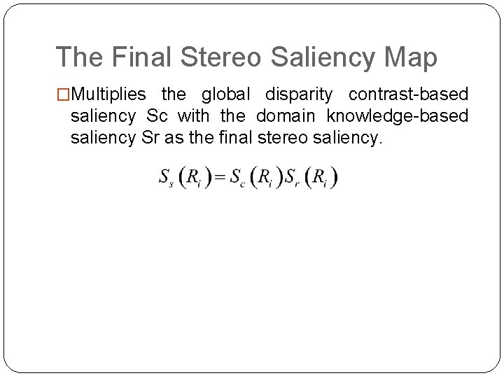 The Final Stereo Saliency Map �Multiplies the global disparity contrast-based saliency Sc with the The Final Stereo Saliency Map �Multiplies the global disparity contrast-based saliency Sc with the
