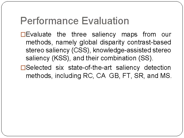 Performance Evaluation �Evaluate three saliency maps from our methods, namely global disparity contrast-based stereo Performance Evaluation �Evaluate three saliency maps from our methods, namely global disparity contrast-based stereo