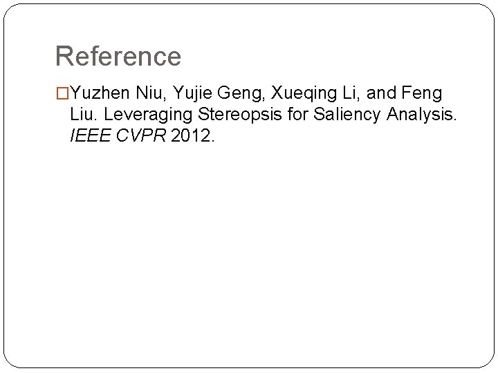 Reference �Yuzhen Niu, Yujie Geng, Xueqing Li, and Feng Liu. Leveraging Stereopsis for Saliency Reference �Yuzhen Niu, Yujie Geng, Xueqing Li, and Feng Liu. Leveraging Stereopsis for Saliency