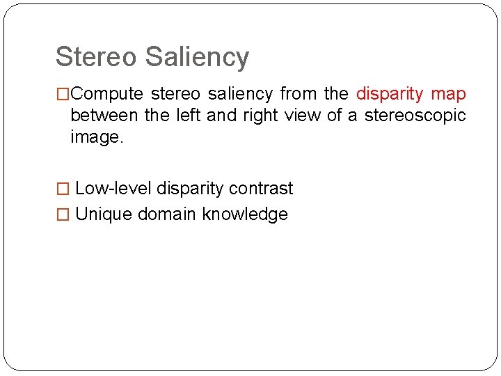 Stereo Saliency �Compute stereo saliency from the disparity map between the left and right Stereo Saliency �Compute stereo saliency from the disparity map between the left and right