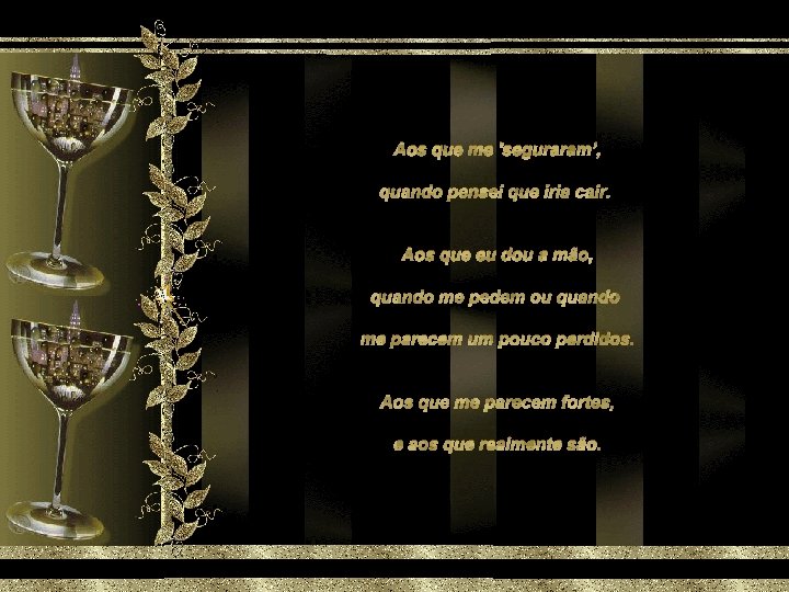 Aos que me 'seguraram’, quando pensei que iria cair. Aos que eu dou a