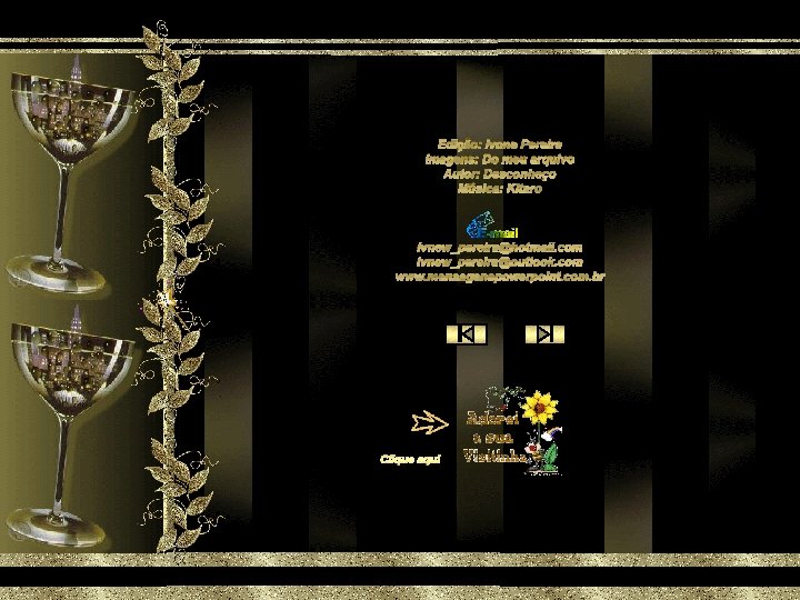 Edição: Ivone Pereira Imagens: Do meu arquivo Autor: Desconheço Música: Kitaro ivnew_pereira@hotmail. com ivnew_pereira@outlook.