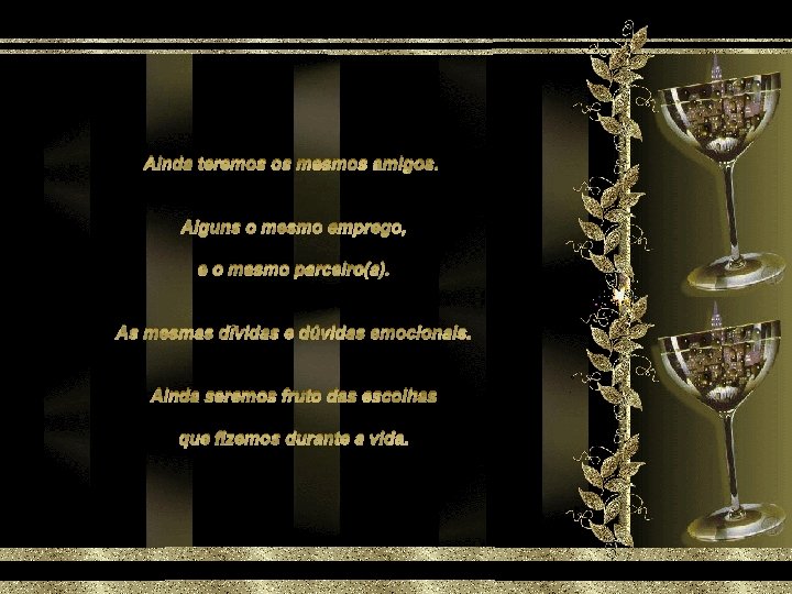 Ainda teremos os mesmos amigos. Alguns o mesmo emprego, e o mesmo parceiro(a). As