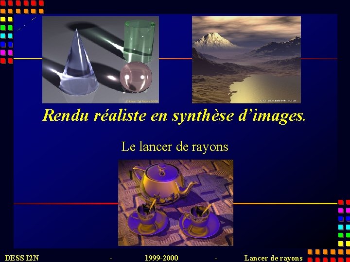 Rendu réaliste en synthèse d’images. Le lancer de rayons DESS I 2 N -