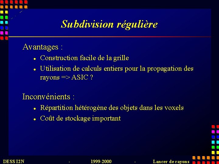 Subdivision régulière Avantages : l l Construction facile de la grille Utilisation de calculs