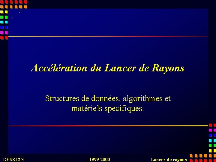 Accélération du Lancer de Rayons Structures de données, algorithmes et matériels spécifiques. DESS I