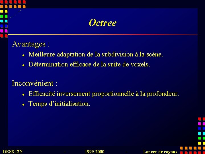 Octree Avantages : l l Meilleure adaptation de la subdivision à la scène. Détermination