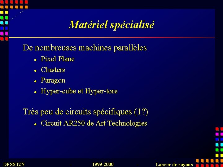 Matériel spécialisé De nombreuses machines parallèles l l Pixel Plane Clusters Paragon Hyper-cube et