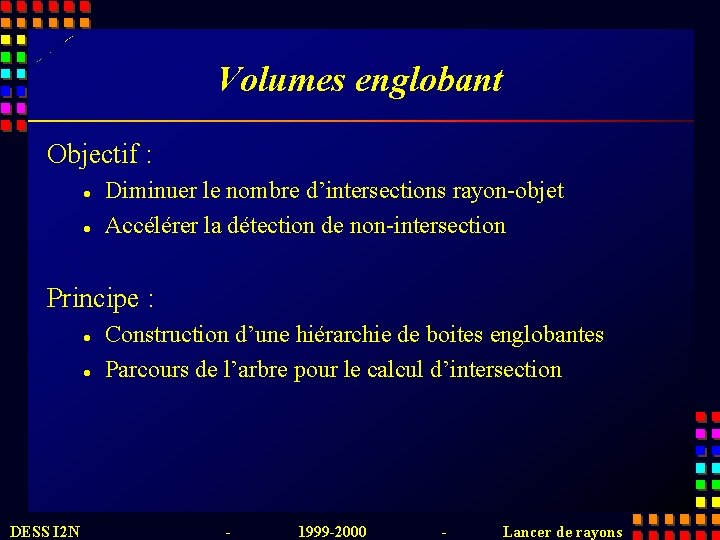 Volumes englobant Objectif : l l Diminuer le nombre d’intersections rayon-objet Accélérer la détection