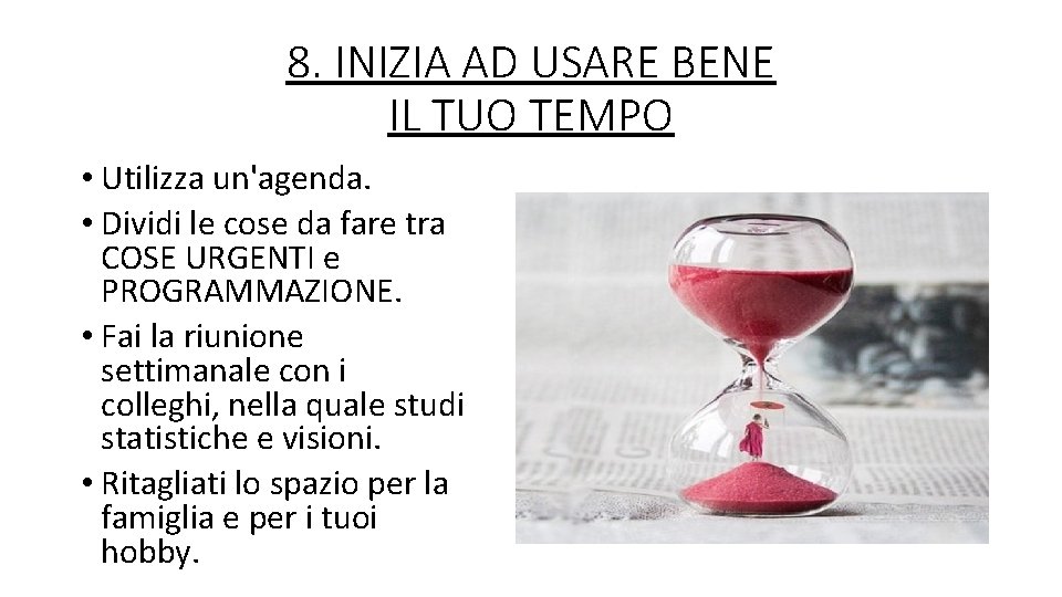 8. INIZIA AD USARE BENE IL TUO TEMPO • Utilizza un'agenda. • Dividi le