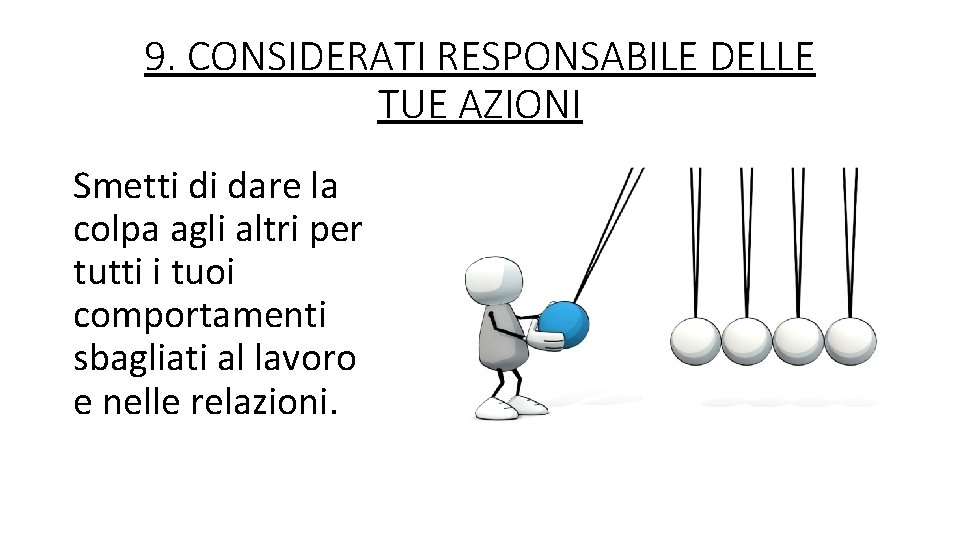 9. CONSIDERATI RESPONSABILE DELLE TUE AZIONI Smetti di dare la colpa agli altri per