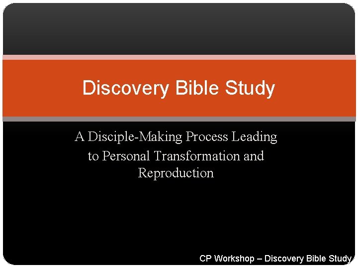 Discovery Bible Study A Disciple-Making Process Leading to Personal Transformation and Reproduction CP Workshop
