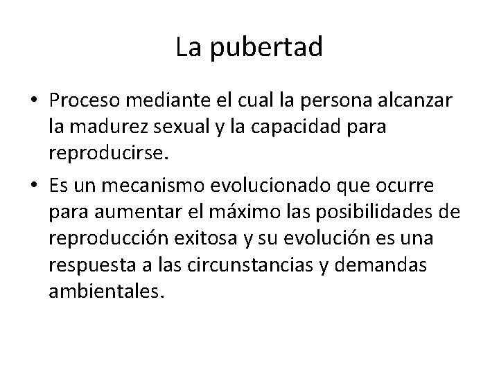 La pubertad • Proceso mediante el cual la persona alcanzar la madurez sexual y