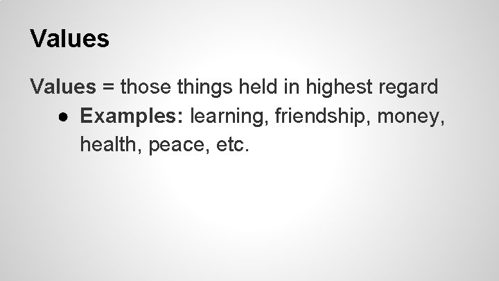 Values = those things held in highest regard ● Examples: learning, friendship, money, health,