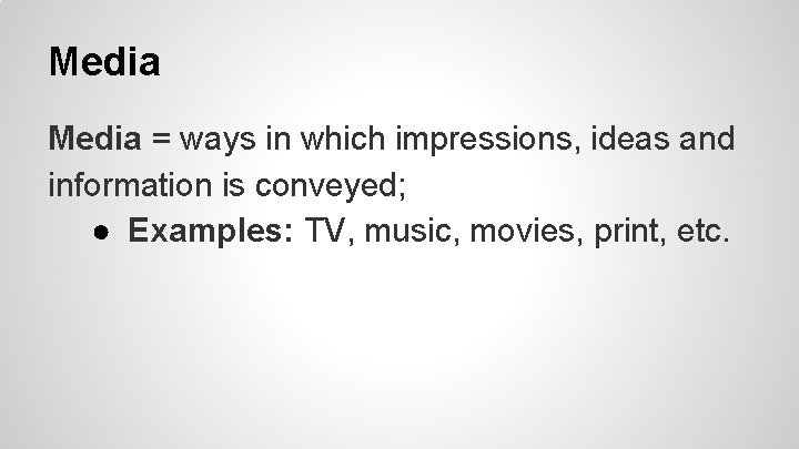 Media = ways in which impressions, ideas and information is conveyed; ● Examples: TV,