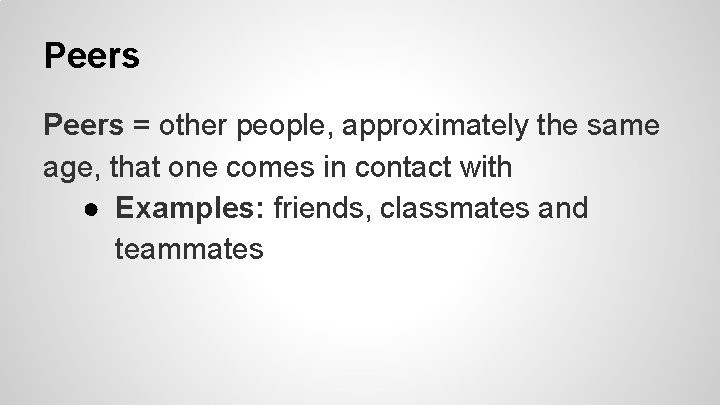 Peers = other people, approximately the same age, that one comes in contact with