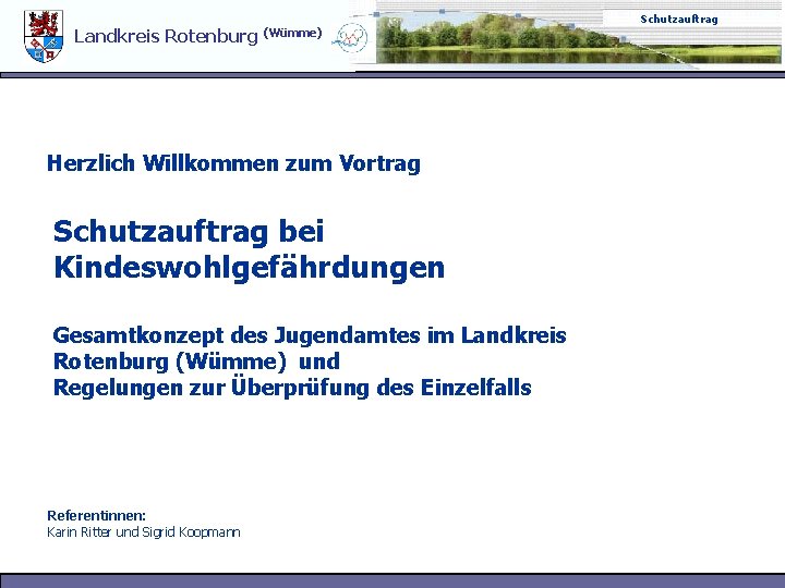 Schutzauftrag Landkreis Rotenburg (Wümme) Herzlich Willkommen zum Vortrag Schutzauftrag bei Kindeswohlgefährdungen Gesamtkonzept des Jugendamtes