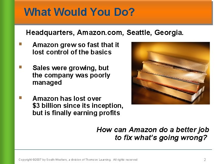 What Would You Do? Headquarters, Amazon. com, Seattle, Georgia. § Amazon grew so fast
