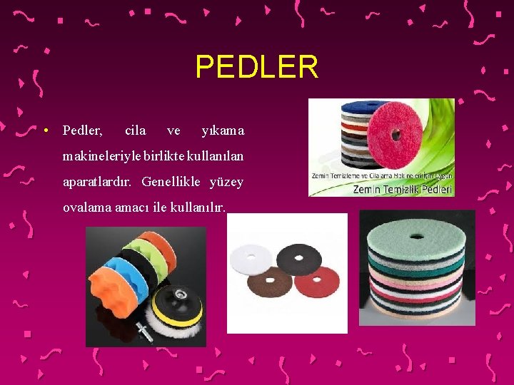 PEDLER • Pedler, cila ve yıkama makineleriyle birlikte kullanılan aparatlardır. Genellikle yüzey ovalama amacı